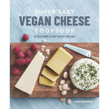 Super Easy Vegan Cheese Cookbook 70 Delicious Plant-Based Cheeses